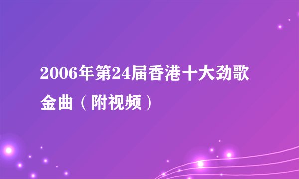 2006年第24届香港十大劲歌金曲（附视频）