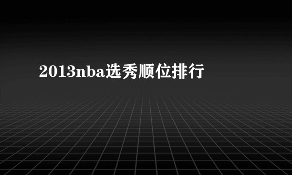 2013nba选秀顺位排行