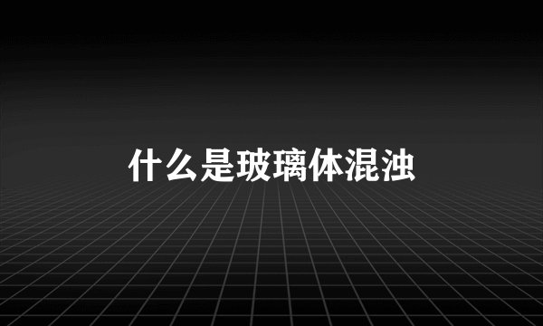 什么是玻璃体混浊