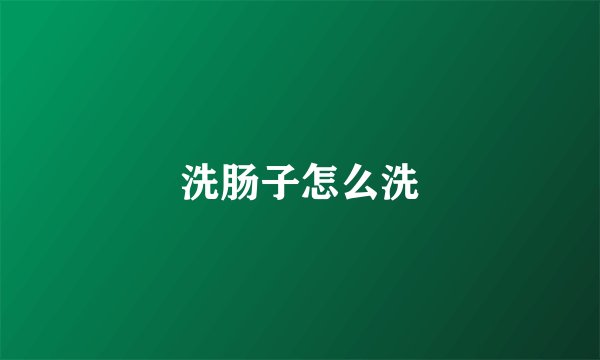 洗肠子怎么洗