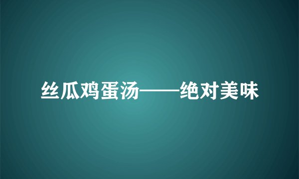 丝瓜鸡蛋汤——绝对美味