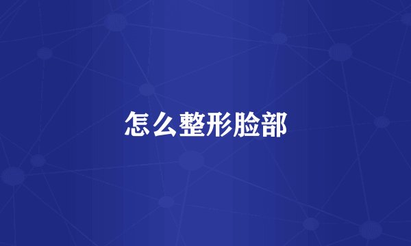 怎么整形脸部