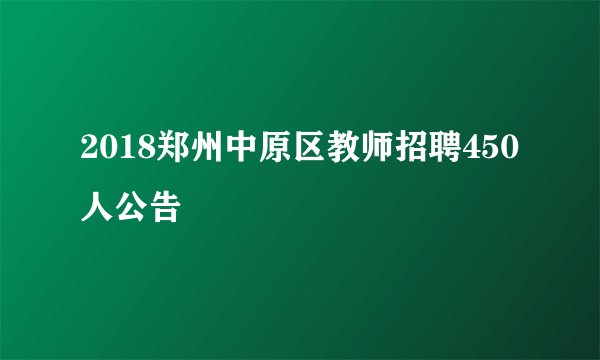 2018郑州中原区教师招聘450人公告