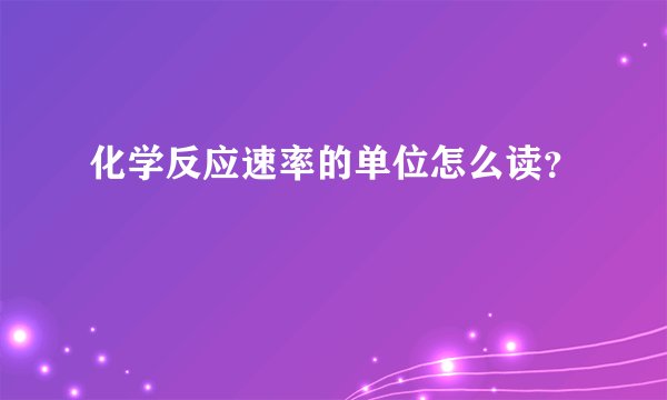 化学反应速率的单位怎么读？