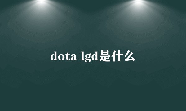 dota lgd是什么