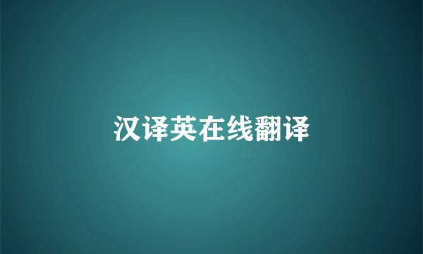 汉译英在线翻译