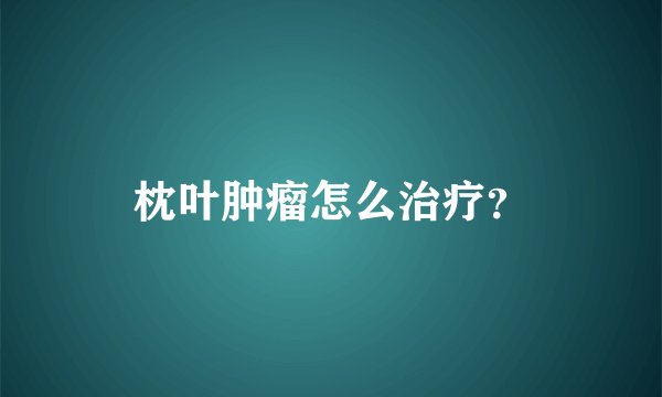 枕叶肿瘤怎么治疗？