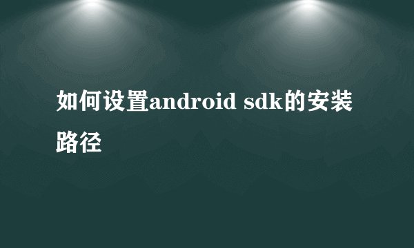 如何设置android sdk的安装路径