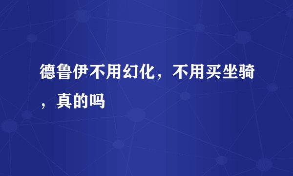 德鲁伊不用幻化，不用买坐骑，真的吗