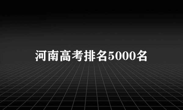 河南高考排名5000名
