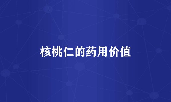 核桃仁的药用价值