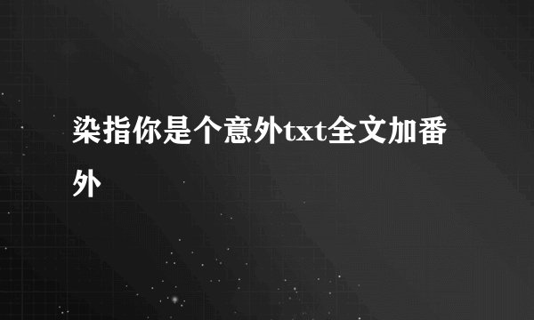 染指你是个意外txt全文加番外