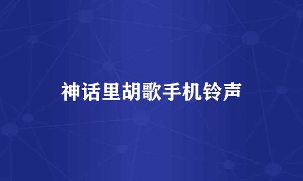 神话里胡歌手机铃声