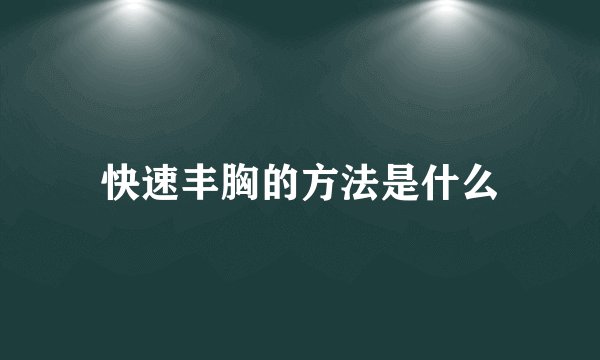 快速丰胸的方法是什么