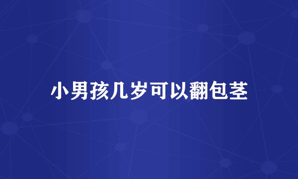 小男孩几岁可以翻包茎