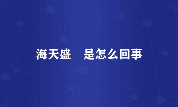 海天盛筳是怎么回事