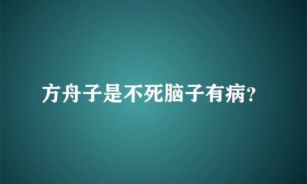 方舟子是不死脑子有病？