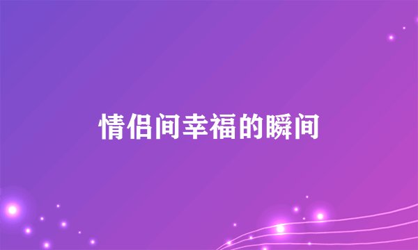情侣间幸福的瞬间