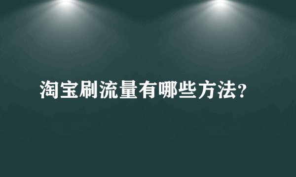 淘宝刷流量有哪些方法？