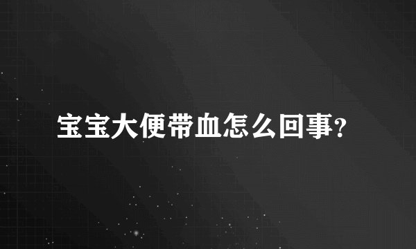 宝宝大便带血怎么回事？