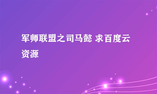 军师联盟之司马懿 求百度云资源