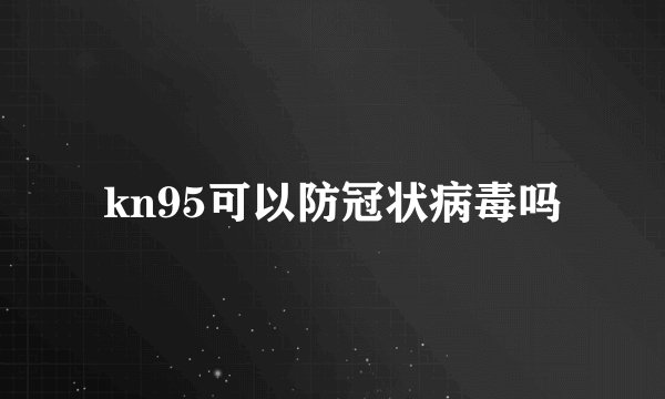 kn95可以防冠状病毒吗