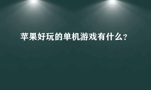 苹果好玩的单机游戏有什么？