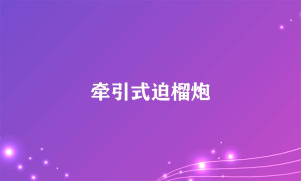 牵引式迫榴炮