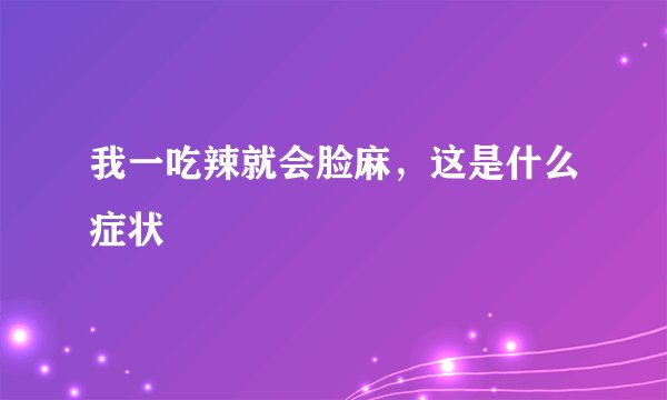 我一吃辣就会脸麻，这是什么症状