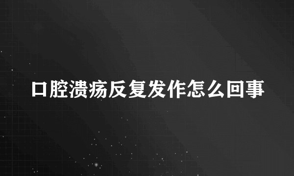 口腔溃疡反复发作怎么回事