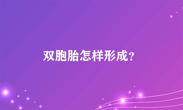 双胞胎怎样形成？