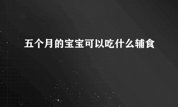 五个月的宝宝可以吃什么辅食