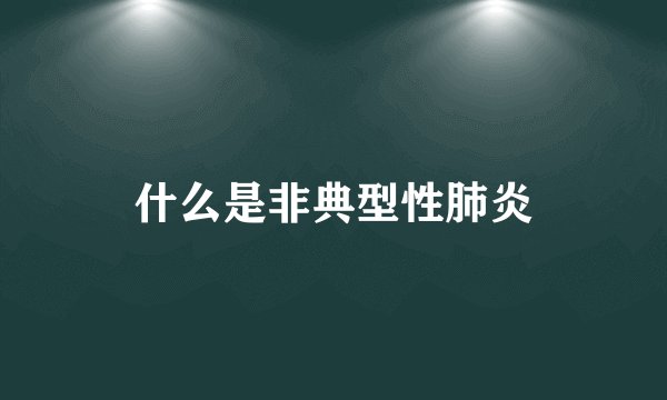 什么是非典型性肺炎