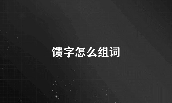 馈字怎么组词