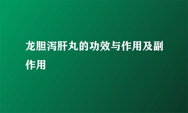 龙胆泻肝丸的功效与作用及副作用