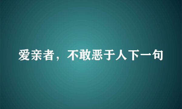 爱亲者，不敢恶于人下一句