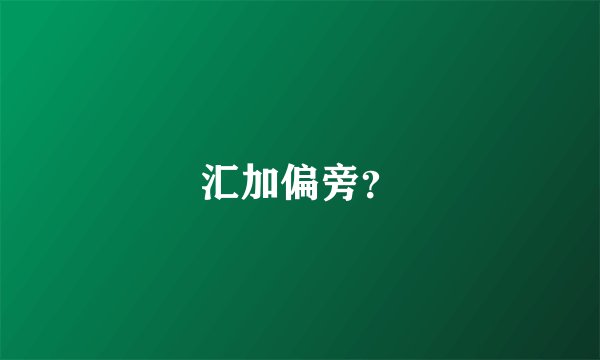 汇加偏旁？