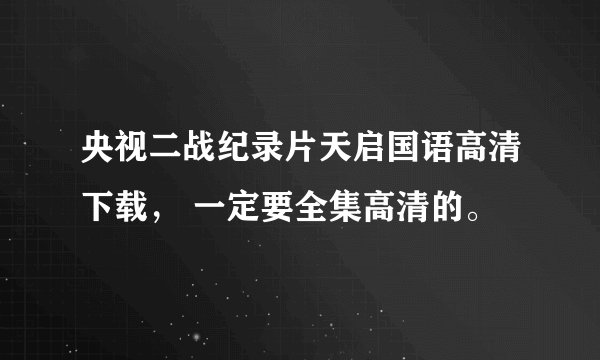 央视二战纪录片天启国语高清下载， 一定要全集高清的。