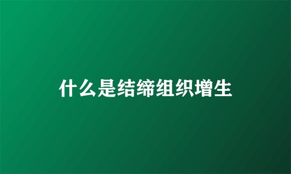 什么是结缔组织增生