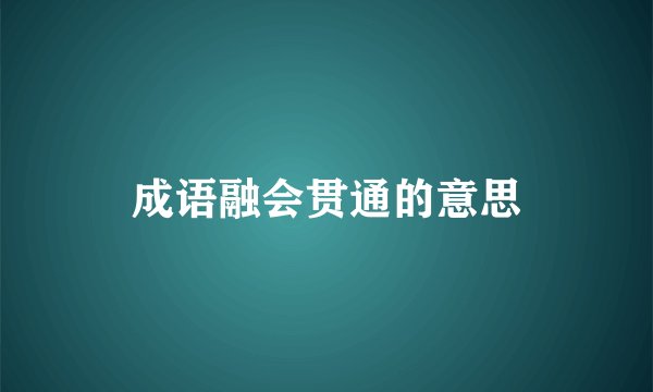 成语融会贯通的意思