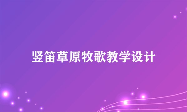 竖笛草原牧歌教学设计
