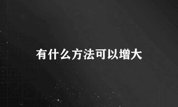 有什么方法可以增大