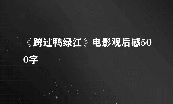 《跨过鸭绿江》电影观后感500字