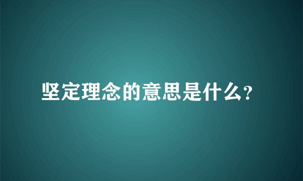 坚定理念的意思是什么？