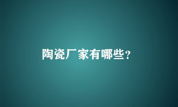陶瓷厂家有哪些？