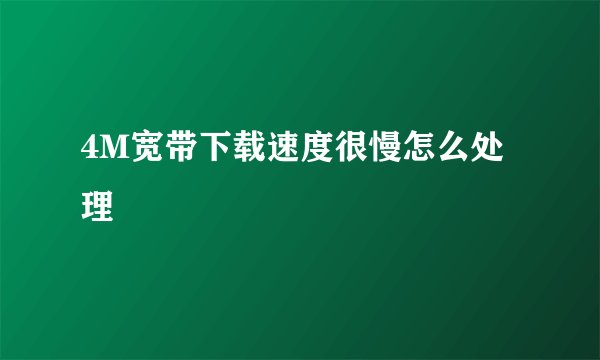 4M宽带下载速度很慢怎么处理