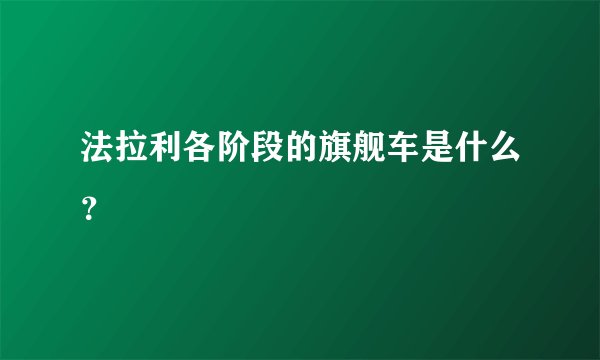 法拉利各阶段的旗舰车是什么？
