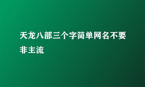 天龙八部三个字简单网名不要非主流