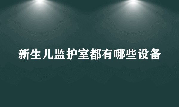 新生儿监护室都有哪些设备
