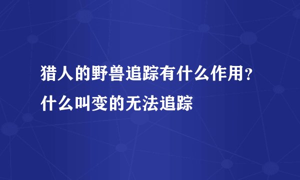 猎人的野兽追踪有什么作用？什么叫变的无法追踪